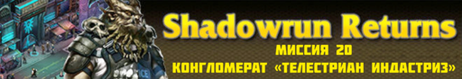 Обо всем - SHADOWRUN RETURNS - прохождение (Часть 4, миссии 16 - 20)